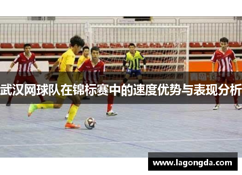 武汉网球队在锦标赛中的速度优势与表现分析