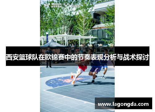 西安篮球队在欧锦赛中的节奏表现分析与战术探讨
