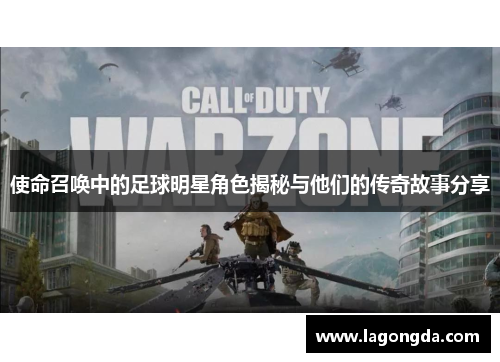 使命召唤中的足球明星角色揭秘与他们的传奇故事分享