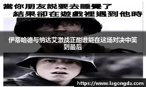 伊蒂哈德与纳达艾激战正酣谁能在这场对决中笑到最后