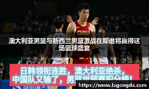 澳大利亚男篮与新西兰男篮激战在即谁将赢得这场篮球盛宴